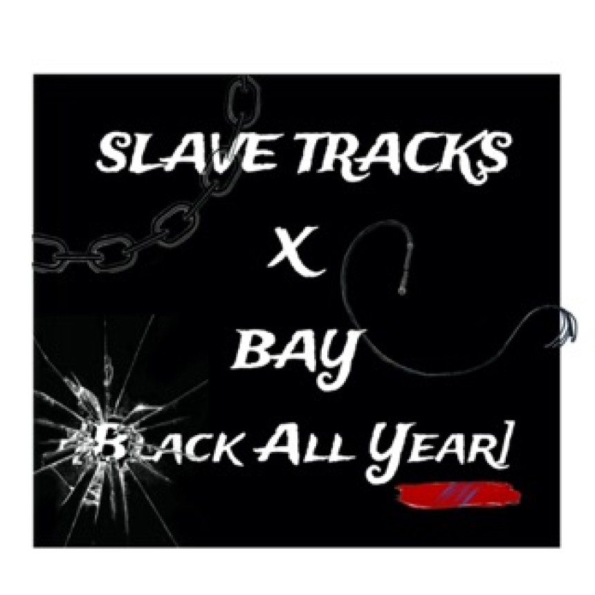 SLAVE TRACKS X BLACK ALL YEAR (BAY)